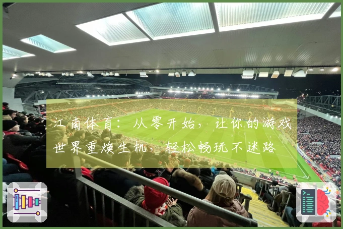 江南体育：从零开始，让你的游戏世界重焕生机，轻松畅玩不迷路